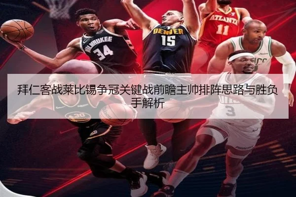 拜仁客战莱比锡争冠关键战前瞻主帅排阵思路与胜负手解析