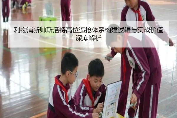 利物浦新帅斯洛特高位逼抢体系构建逻辑与实战价值深度解析